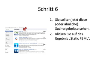 Schritt 6
1. Sie sollten jetzt diese
(oder ähnliche)
Suchergebnisse sehen.
2. Klicken Sie auf das
Ergebnis „Static FBML“.
 