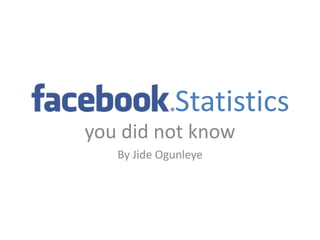Statistics
you did not know
By Jide Ogunleye

 