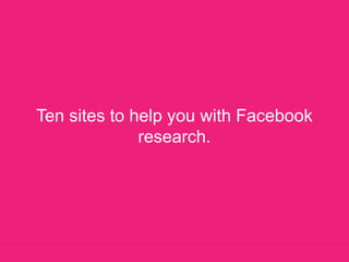 Ten sites to help you with Facebook research. 