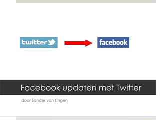 Facebook updaten met Twitter d oor Sander van Lingen 