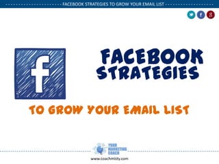 - - - - - - - - - - - - - - - - - - - - - - FACEBOOK STRATEGIES TO GROW YOUR EMAIL LIST - - - - - - - - - - - - - - - - - - .

.

FACEBOOK

STRATEGIES
TO GROW YOUR EMAIL LIST

www.coachmisty.com

.

 
