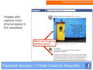 Images also
capture more
phyical space in
the newsfeed.
Facebook Success • 7 Cheat Codes for Nonproﬁts
Cheat code #2: Hack...