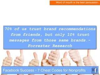 70% of us trust brand recommendations
from friends, but only 10% trust
messages from those same brands.-
Forrester Researc...