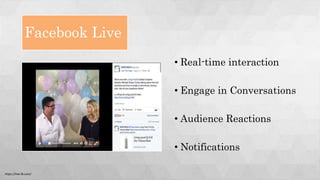 Facebook Live
• Real-time interaction
• Engage in Conversations
• Audience Reactions
• Notifications
https://live.fb.com/
 