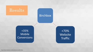 Birchbox
+35%
Mobile
Conversions
+70%
Website
Traffic
https://www.facebook.com/business/success/birchbox
 