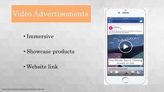 Video Advertisements
• Immersive
• Showcase products
• Website link
https://www.facebook.com/business/m/facebook-video-ads
 