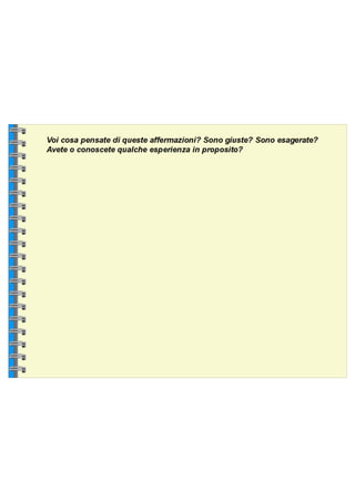 Voi cosa pensate di queste affermazioni? Sono giuste? Sono esagerate?  Avete o conoscete qualche esperienza in proposito?  Proviamo anche a rispondere alle domande che ci propone il fascicolo  "Social Network: attenzione agli effetti collaterali" del Garante della Privacy 