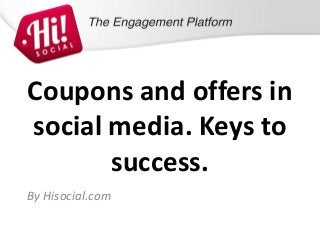 Coupons and offers in
social media. Keys to
       success.
By Hisocial.com
 