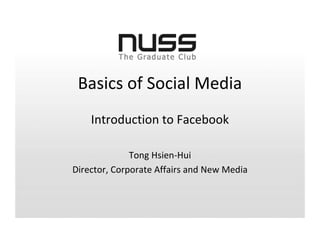 Basics of Social Media
    Introduction to Facebook

              Tong Hsien-Hui
Director, Corporate Affairs and New Media
 