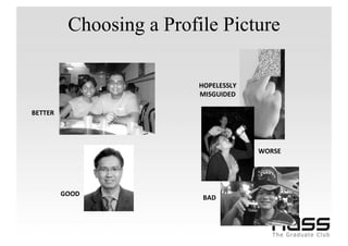 Choosing a Profile Picture

                          HOPELESSLY
                          MISGUIDED

BETTER




                                       WORSE




         GOOD
                           BAD
 