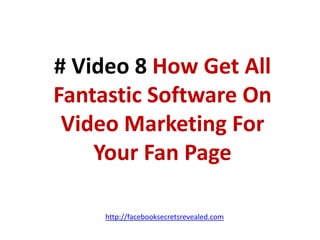 # Video 8 How Get All Fantastic Software On Video Marketing For Your Fan Pagehttp://facebooksecretsrevealed.com