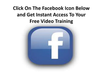 Click On The Facebook Icon Below and Get Instant Access To Your Free Video Training