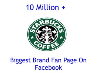 10 Million +




Biggest Brand Fan Page On
         Facebook
 