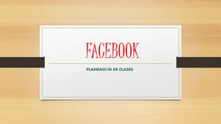 FACEBOOK 
PLANEACIÓN DE CLASES 
 