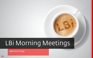 LBi Morning Meetings
 #lbimornings
 