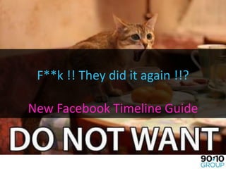 F**k !! They did it again !!?

New Facebook Timeline Guide
 