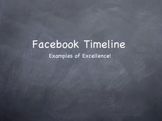 Facebook Timeline
   Examples of Excellence!
 