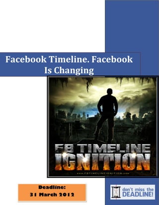 Facebook Timeline. Facebook
        Is Changing




       Deadline:
     31 March 2012
 