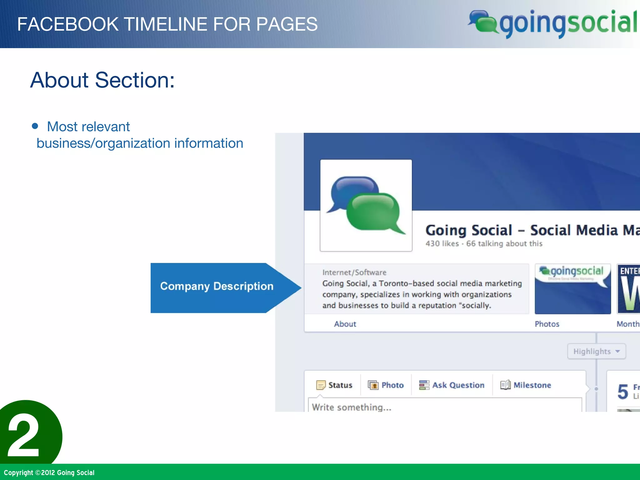 FACEBOOK TIMELINE FOR PAGES


        About Section:

        • Most relevant
          business/organization information




2
Copyright ©2012 Going Social
 