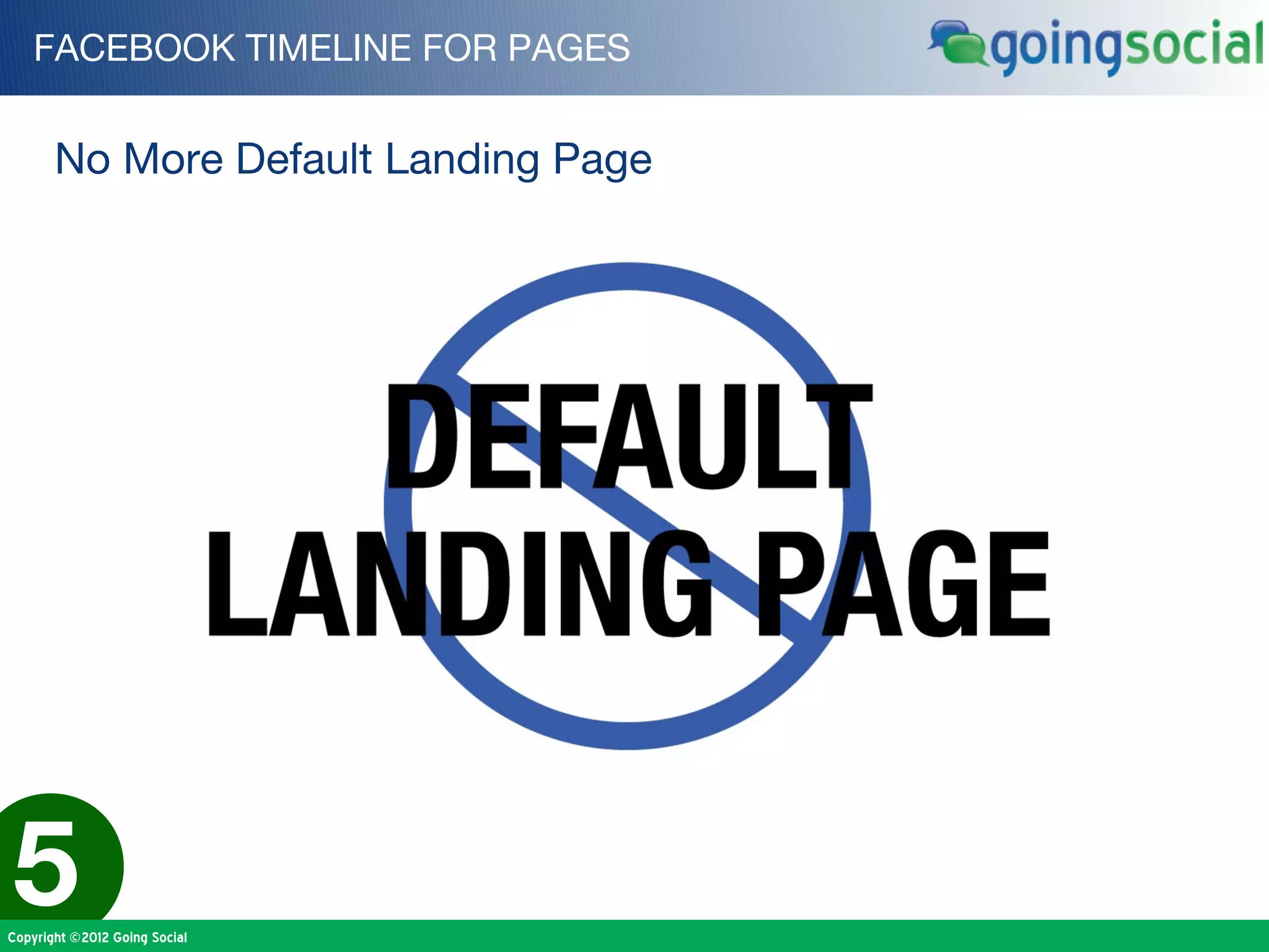 FACEBOOK TIMELINE FOR PAGES


       No More Default Landing Page




5
Copyright ©2012 Going Social
 