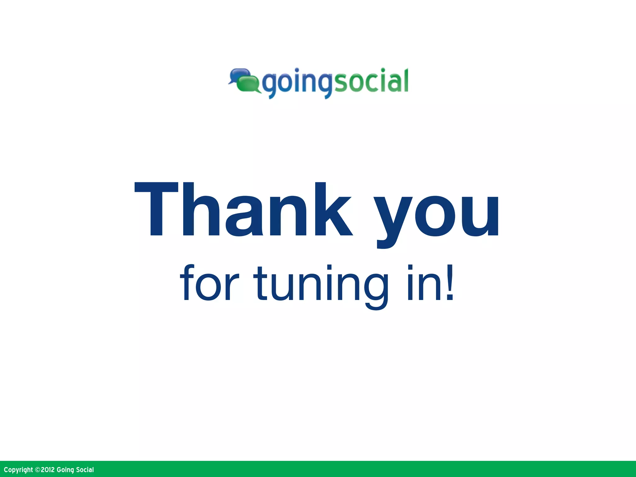 Thank you
                                for tuning in!


Copyright ©2012 Going Social
 