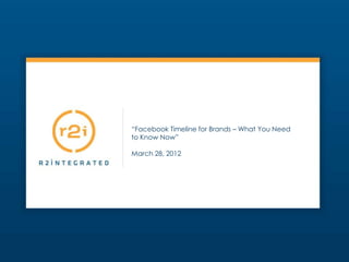 “Facebook Timeline for Brands – What You Need
to Know Now”

March 28, 2012
 