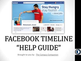 FACEBOOK TIMELINE “HELP GUIDE” Brought to you by - The Campus Companion 