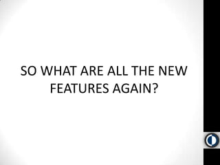 SO WHAT ARE ALL THE NEW FEATURES AGAIN?