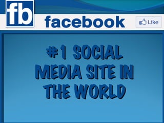 #1 SOCIAL
MEDIA SITE IN
 THE WORLD
 