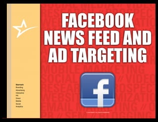FACEBOOK
              NEWS FEED AND
              AD TARGETING
Starmark
Branding
Advertising
Interactive
PR
Direct
Mobile
Social
Analytics


                   © COPYRIGHT • ALL RIGHTS RESERVED
 