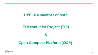 31
HPE is a member of both
Telecom Infra Project (TIP)
&
Open Compute Platform (OCP)
 