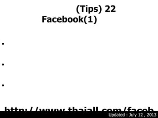 (Tips) 22
Facebook(1)
•
•
•
http://www.thaiall.com/facebUpdated : July 12 , 2013
 