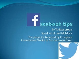 By Twitter group
Speak out Loud Moldova
The project is financed by European
Commission/Youth in Action programme
 