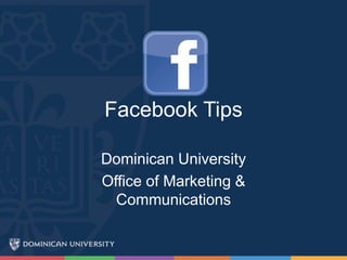 Facebook Tips
Dominican University
Office of Marketing &
Communications
 
