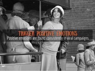 Trigger positive emotions
Positive emotions are found
consistently in viral campaigns.
 