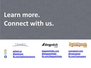 Learn more.
Connect with us.


  polaris.vc               dogpatchlabs.com      ryanspoon.com
  @polarisvc               @...