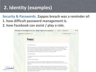 2. Identity (examples)
Security & Passwords. Zappos breach was a reminder of:
1. how difficult password management is.
2. ...