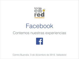 Facebook
Contemos nuestras experiencias

Centro Buendía. 3 de diciembre de 2013. Valladolid

 