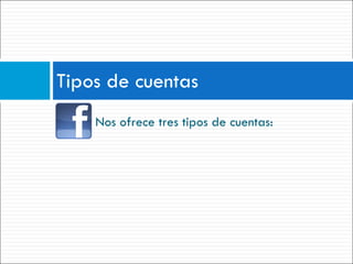 Nos ofrece tres tipos de cuentas: Tipos de cuentas 