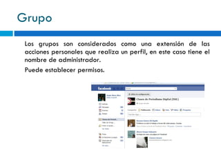 Grupo Los grupos son considerados como una extensión de las acciones personales que realiza un perfil, en este caso tiene el nombre de administrador. Puede establecer permisos. 