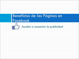 Ayudan a aumentar la publicidad Beneficios de las Páginas en Facebook 