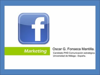 Oscar G. Fonseca Mantilla.
Candidato PHD Comunicación estratégica.
Universidad de Málaga - España.
 
