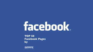 TOP 50
Facebook Pages
by
 