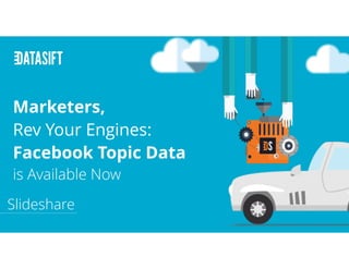 Marketers,
Rev Your Engines:
Facebook Topic Data
is Available Now
Slideshare
 