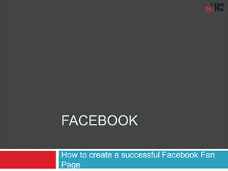 Facebook How to create a successful Facebook Fan Page 