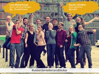 Copyright@2015 Werbeboten Media 4
Lars Müllenhaupt
(Senior Marketing Manager)
@L_Muellenhaupt
Sandro Günther
(Geschäftsführer)
@sngthr
#ueberdentellerrandblicker
 