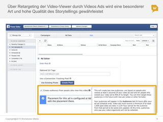 Copyright@2015 Werbeboten Media 8
Über Retargeting der Video-Viewer durch Videos Ads wird eine besonderer
Art und hohe Qualität des Storytellings gewährleistet
 