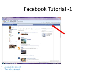Facebook Tutorial -1




•   Access to the account
•   Then select Account
 