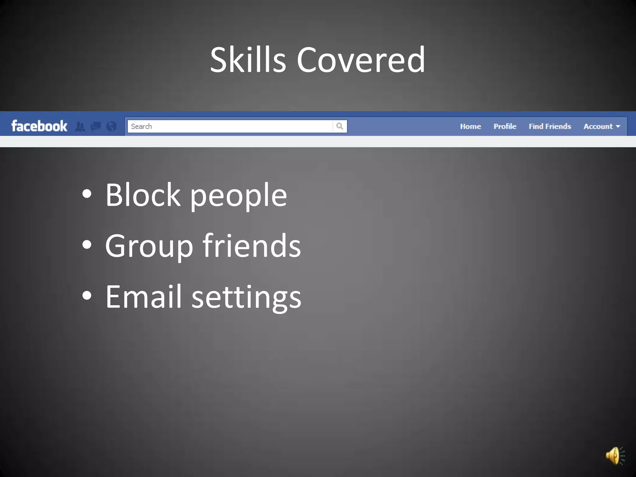 Skills Covered


• Block people
• Group friends
• Email settings
 