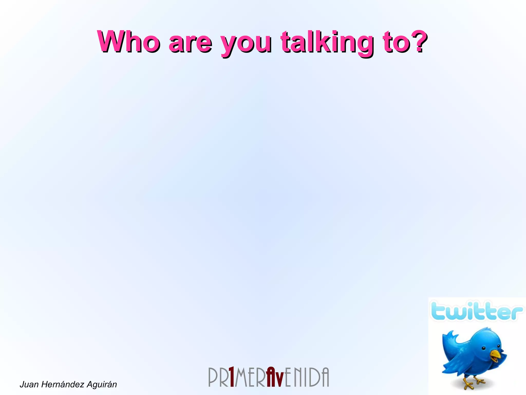 Who are you talking to? 